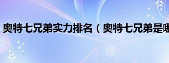 奥特七兄弟实力排名（奥特七兄弟是哪几个）