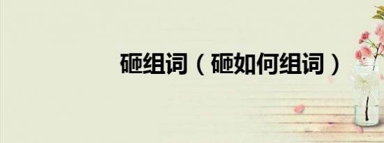 砸组词（砸如何组词）