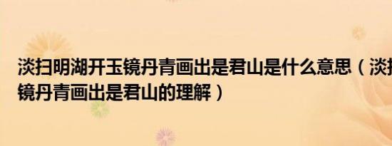 淡扫明湖开玉镜丹青画出是君山是什么意思（淡扫明湖开玉镜丹青画出是君山的理解）