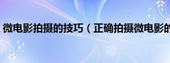 微电影拍摄的技巧（正确拍摄微电影的教程）