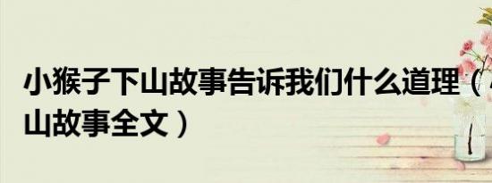 小猴子下山故事告诉我们什么道理（小猴子下山故事全文）