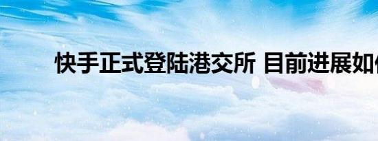 快手正式登陆港交所 目前进展如何