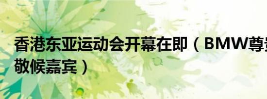 香港东亚运动会开幕在即（BMW尊贵礼宾车敬候嘉宾）