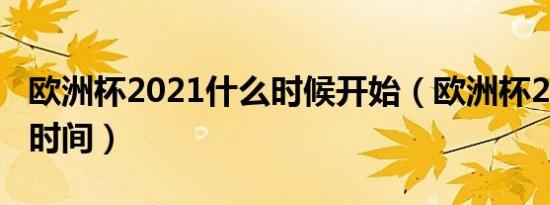 欧洲杯2021什么时候开始（欧洲杯2021赛程时间）