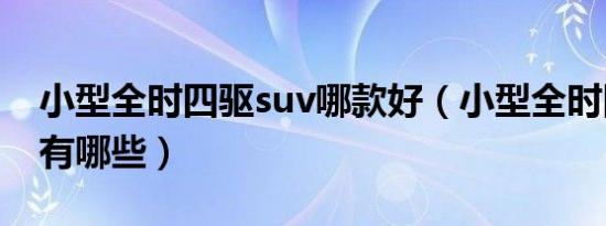 小型全时四驱suv哪款好（小型全时四驱suv有哪些）