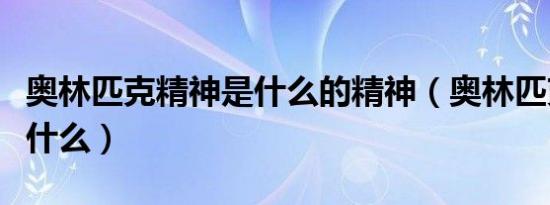 奥林匹克精神是什么的精神（奥林匹克精神是什么）
