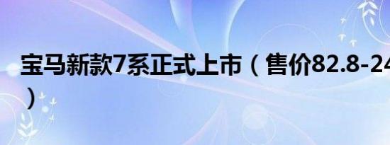 宝马新款7系正式上市（售价82.8-242.8万元）