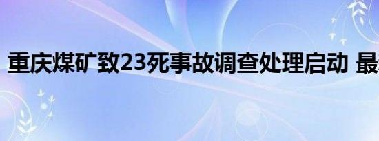 重庆煤矿致23死事故调查处理启动 最新进展