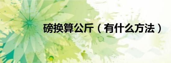 磅换算公斤（有什么方法）