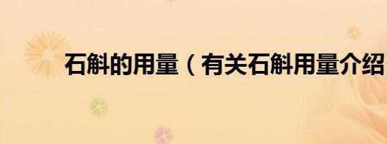 石斛的用量（有关石斛用量介绍）