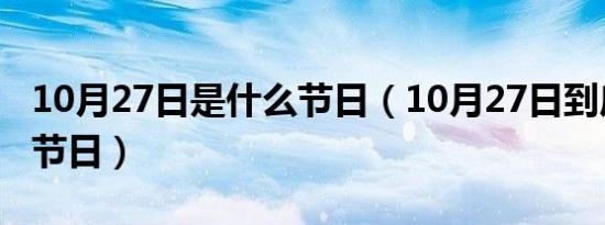 10月27日是什么节日（10月27日到底是什么节日）