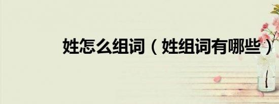 姓怎么组词（姓组词有哪些）