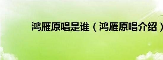 鸿雁原唱是谁（鸿雁原唱介绍）