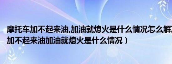 摩托车加不起来油,加油就熄火是什么情况怎么解决（摩托车加不起来油加油就熄火是什么情况）