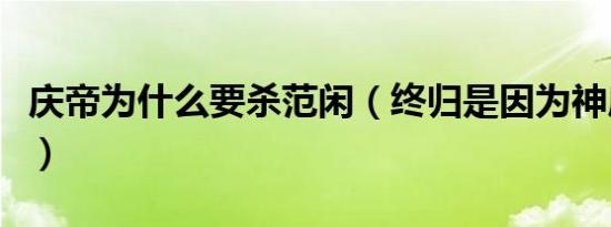 庆帝为什么要杀范闲（终归是因为神庙的秘密）