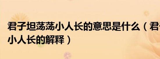 君子坦荡荡小人长的意思是什么（君子坦荡荡小人长的解释）