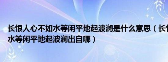 长恨人心不如水等闲平地起波澜是什么意思（长恨人心不如水等闲平地起波澜出自哪）