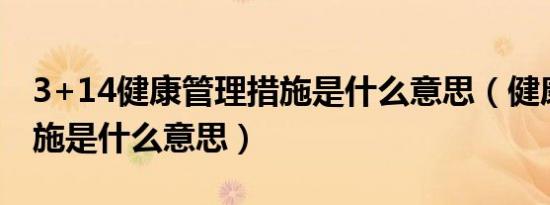 3+14健康管理措施是什么意思（健康管理措施是什么意思）