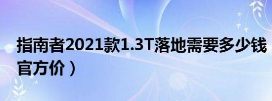 指南者2021款1.3T落地需要多少钱（指南者官方价）