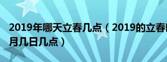 2019年哪天立春几点（2019的立春时间是几月几日几点）