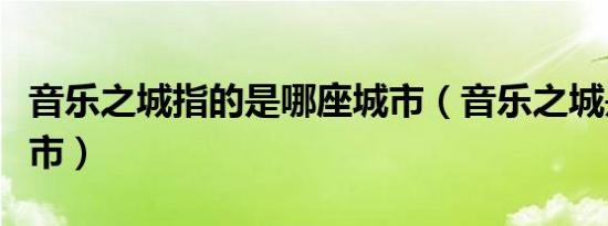 音乐之城指的是哪座城市（音乐之城是哪个城市）