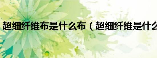 超细纤维布是什么布（超细纤维是什么材料）