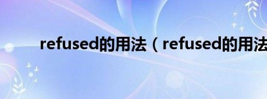 refused的用法（refused的用法）