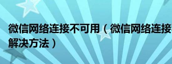 微信网络连接不可用（微信网络连接不可用的解决方法）