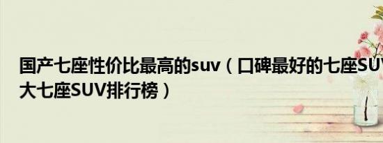 国产七座性价比最高的suv（口碑最好的七座SUV推荐国产大七座SUV排行榜）