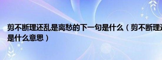 剪不断理还乱是离愁的下一句是什么（剪不断理还乱是离愁是什么意思）
