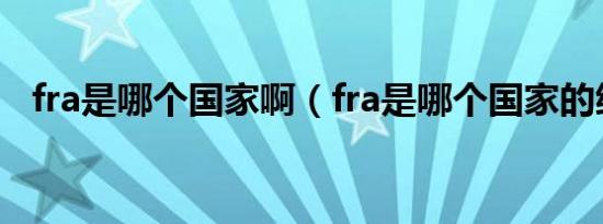 fra是哪个国家啊（fra是哪个国家的缩写）