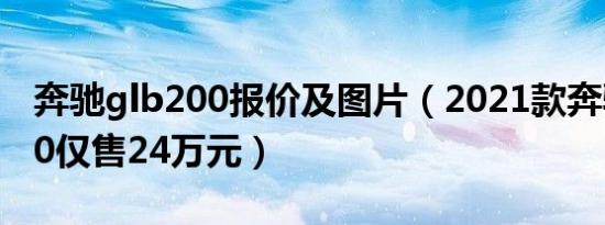 奔驰glb200报价及图片（2021款奔驰glb200仅售24万元）