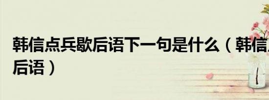 韩信点兵歇后语下一句是什么（韩信点兵的歇后语）