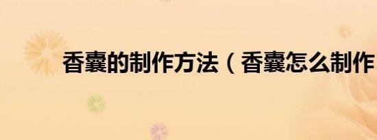 香囊的制作方法（香囊怎么制作）