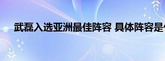 武磊入选亚洲最佳阵容 具体阵容是什么