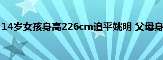14岁女孩身高226cm追平姚明 父母身高曝光