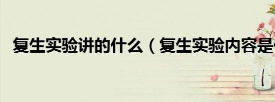 复生实验讲的什么（复生实验内容是什么）