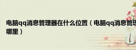 电脑qq消息管理器在什么位置（电脑qq消息管理器位置 在哪里）