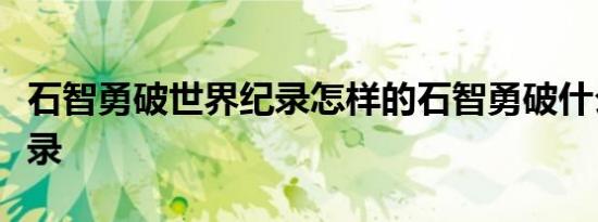 石智勇破世界纪录怎样的石智勇破什么世界纪录