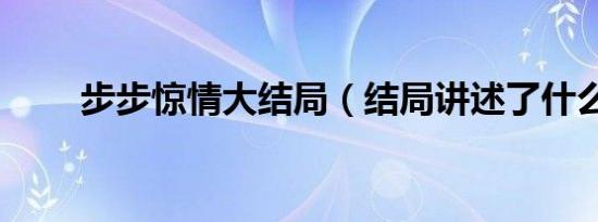步步惊情大结局（结局讲述了什么）