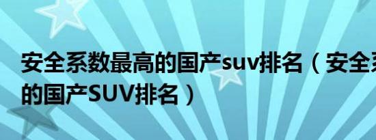 安全系数最高的国产suv排名（安全系数最高的国产SUV排名）
