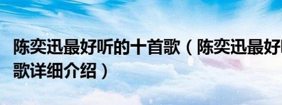 陈奕迅最好听的十首歌（陈奕迅最好听的十首歌详细介绍）