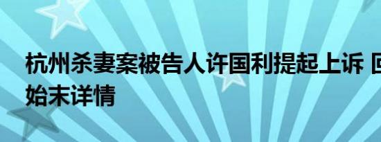 杭州杀妻案被告人许国利提起上诉 回顾案件始末详情
