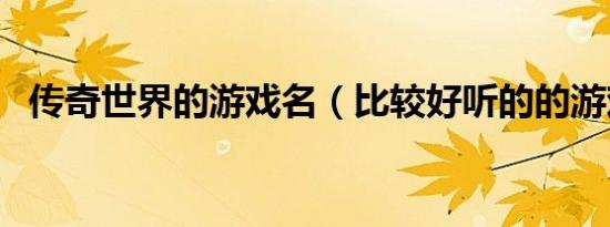 传奇世界的游戏名（比较好听的的游戏名）
