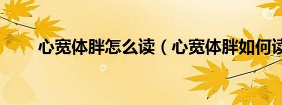 心宽体胖怎么读（心宽体胖如何读）