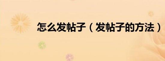 怎么发帖子（发帖子的方法）