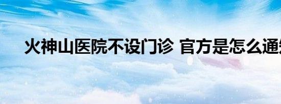 火神山医院不设门诊 官方是怎么通知的