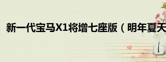 新一代宝马X1将增七座版（明年夏天发布）