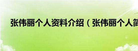 张伟丽个人资料介绍（张伟丽个人简介）