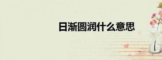 日渐圆润什么意思